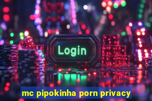 mc pipokinha porn privacy